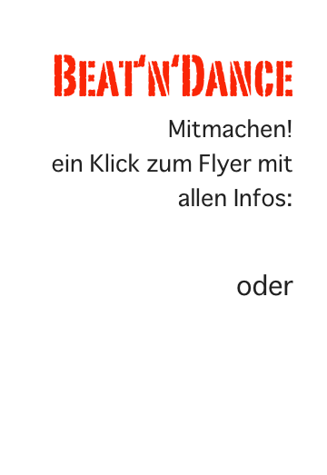 Beat‘n‘Dance
 Mitmachen!
ein Klick zum Flyer mit allen Infos:

DMK&Beat-Flyer.jpg
oder
http://www.facebook.com/KUSO2012


